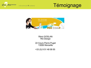 Témoignage Rémi GOSLAN RG Design 22 Cours Pierre Puget 13006 Marseille +33 (0) 9 51 48 08 00  
