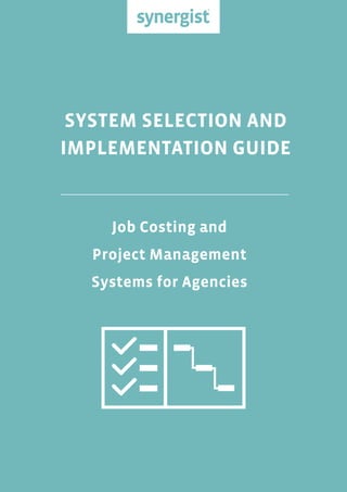 SYSTEM SELECTION AND
IMPLEMENTATION GUIDE
Job Costing and
Project Management
Systems for Agencies
 