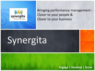 Bringing performance management Closer to your people &
Closer to your business

Synergita
www.synergita.com

Engage | Develop | Grow

 
