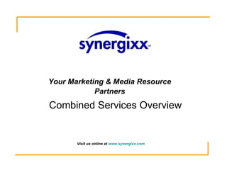 Your Marketing & Media Resource Partners Combined Services Overview Visit us online at  www.synergixx.com   