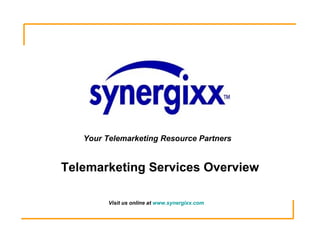 Your Telemarketing Resource Partners Telemarketing Services Overview Visit us online at  www.synergixx.com   
