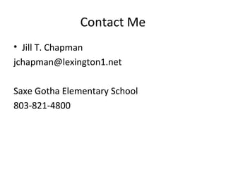 Contact Me
• Jill T. Chapman
jchapman@lexington1.net

Saxe Gotha Elementary School
803-821-4800
 