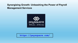 Synergizing Growth: Unleashing the Power of Payroll
Management Services
https://paysquare.com/
 