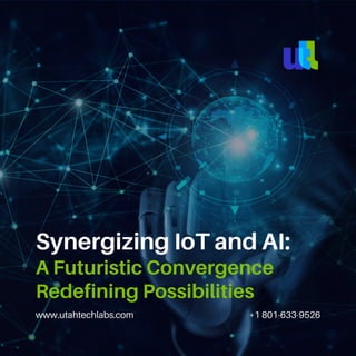 www.utahtechlabs.com +1 801-633-9526
Synergizing IoT and AI:
A Futuristic Convergence
Redefining Possibilities
 