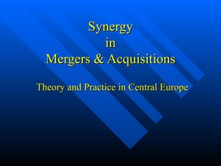 Synergy in Mergers  & Acquisitions Theory and Practice in Central Europe 