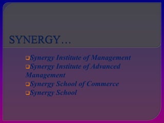 Synergy

Institute of Management
Synergy Institute of Advanced
Management
Synergy School of Commerce
Synergy School

 