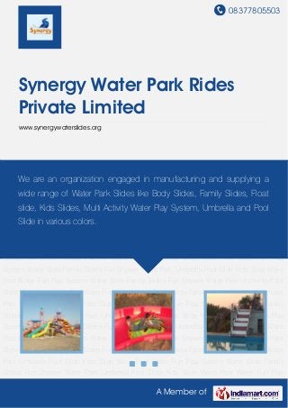 08377805503
A Member of
Synergy Water Park Rides
Private Limited
www.synergywaterslides.org
Water Fun Play System Water Slide Family Slides Fun Shower Water Park Umbrella Pool
Slide Kids Slide Wave Pool Water Fun Play System Water Slide Family Slides Fun Shower Water
Park Umbrella Pool Slide Kids Slide Wave Pool Water Fun Play System Water Slide Family
Slides Fun Shower Water Park Umbrella Pool Slide Kids Slide Wave Pool Water Fun Play
System Water Slide Family Slides Fun Shower Water Park Umbrella Pool Slide Kids Slide Wave
Pool Water Fun Play System Water Slide Family Slides Fun Shower Water Park Umbrella Pool
Slide Kids Slide Wave Pool Water Fun Play System Water Slide Family Slides Fun Shower Water
Park Umbrella Pool Slide Kids Slide Wave Pool Water Fun Play System Water Slide Family
Slides Fun Shower Water Park Umbrella Pool Slide Kids Slide Wave Pool Water Fun Play
System Water Slide Family Slides Fun Shower Water Park Umbrella Pool Slide Kids Slide Wave
Pool Water Fun Play System Water Slide Family Slides Fun Shower Water Park Umbrella Pool
Slide Kids Slide Wave Pool Water Fun Play System Water Slide Family Slides Fun Shower Water
Park Umbrella Pool Slide Kids Slide Wave Pool Water Fun Play System Water Slide Family
Slides Fun Shower Water Park Umbrella Pool Slide Kids Slide Wave Pool Water Fun Play
System Water Slide Family Slides Fun Shower Water Park Umbrella Pool Slide Kids Slide Wave
Pool Water Fun Play System Water Slide Family Slides Fun Shower Water Park Umbrella Pool
Slide Kids Slide Wave Pool Water Fun Play System Water Slide Family Slides Fun Shower Water
Park Umbrella Pool Slide Kids Slide Wave Pool Water Fun Play System Water Slide Family
Slides Fun Shower Water Park Umbrella Pool Slide Kids Slide Wave Pool Water Fun Play
We are an organization engaged in manufacturing and supplying a
wide range of Water Park Slides like Body Slides, Family Slides, Float
slide, Kids Slides, Multi Activity Water Play System, Umbrella and Pool
Slide in various colors.
 