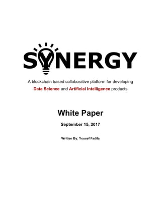 A blockchain based collaborative platform for developing
Data Science and Artificial Intelligence products
White Paper
September 15, 2017
Written By: Yousef Fadila
 