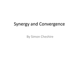 Synergy and Convergence
By Simon Cheshire
 