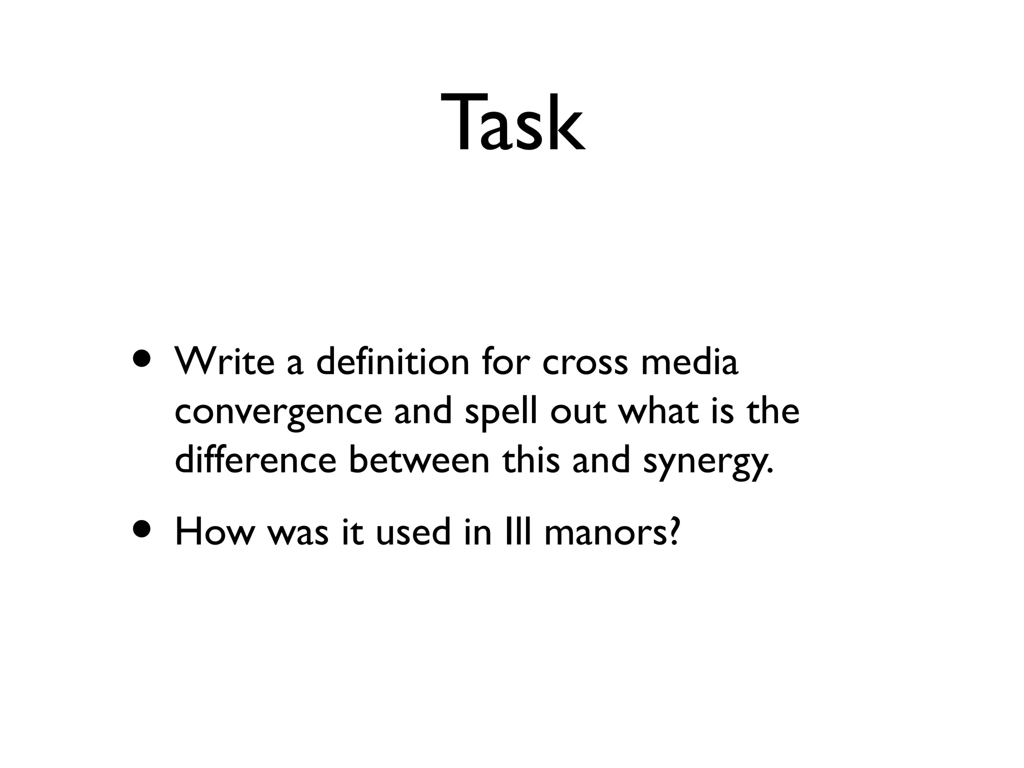 Task

• Write a definition for cross media
  convergence and spell out what is the
  difference between this and synergy.
• How was it used in Ill manors?
 