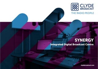 clydebroadcast.com 
SYNERGYIntegrated Digital Broadcast Centre  