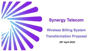 Synergy Telecom
Wireless Billing System
Transformation Proposal
28th April 2023
 