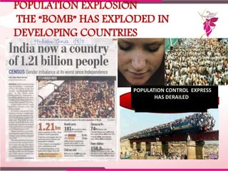 POPULATION EXPLOSION
THE “BOMB” HAS EXPLODED IN
DEVELOPING COUNTRIES
POPULATION CONTROL EXPRESS
HAS DERAILED
 