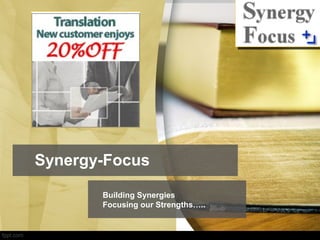 Synergy-Focus

       Building Synergies
       Focusing our Strengths…..
 