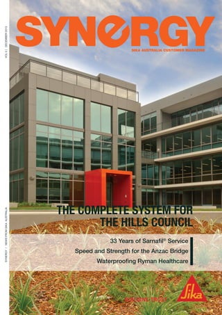VOL 5 | DECEMBER 2013
Synergy / News from sika AUSTRALIA

SIKA AUSTRALIA CUSTOMER MAGAZINE

THE COMPLETE SYSTEM FOR
THE HILLS COUNCIL
33 Years of Sarnafil® Service
Speed and Strength for the Anzac Bridge
Waterproofing Ryman Healthcare

 