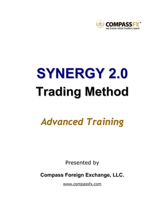 SSYYNNEERRGGYY 22..00
TTrraaddiinngg MMeetthhoodd
Advanced Training
Presented by
Compass Foreign Exchange, LLC.
www.compassfx.com
 