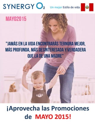 Promociones de
SynergyO2 Perú para Mayo
2015
Un mejor Estilo de vida
¡Aprovecha las Promociones
de MAYO 2015!
 