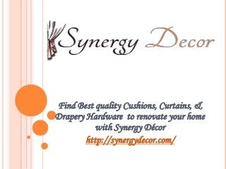 Find Best quality Cushions, Curtains, &
Drapery Hardware to renovate your home
with Synergy Décor
http://synergydecor.com/

 
