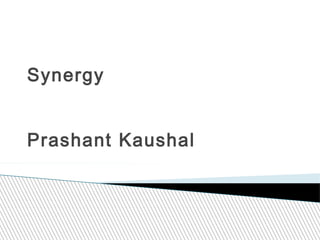 Synergy
Prashant Kaushal
 