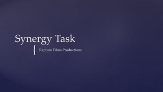 {
Synergy Task
Rapture Films Productions
 