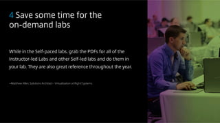 4 Save some time for the 
on-demand labs
While in the Self-paced labs, grab the PDFs for all of the
Instructor-led Labs an...
