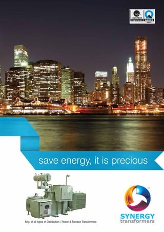 save energy, it is precious

Mfg. of all types of Distribution / Power & Furnace Transformers

SYNERGY

transformers

 