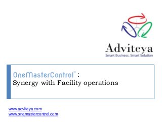 : :
Synergy with Facility operations
1
www.adviteya.com
www.onemastercontrol.com
 