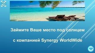 Займите Ваше место под солнцем
с компанией Synergy WorldWide
 