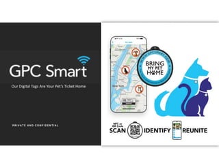 P R I VATE AND CONF I D E NTI AL
Our Digital Tags Are Your Pet’s Ticket Home
 