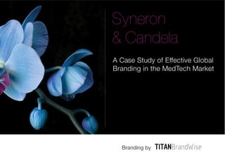 Syneron
& Candela
A Case Study of Effective Global
Branding in the MedTech Market




  Branding by
 