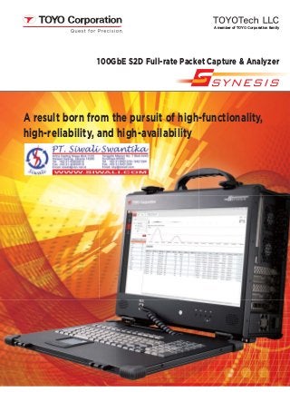 A result born from the pursuit of high-functionality,
high-reliability, and high-availability
100GbE S2D Full-rate Packet Capture & Analyzer
A member of TOYO Corporation family
 
