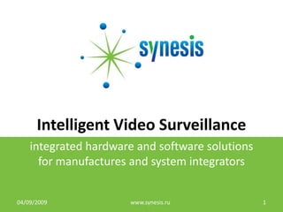 Intelligent Video Surveillance integrated hardware and software solutionsfor manufactures and system integrators 31/10/2009 1 www.synesis.ru 