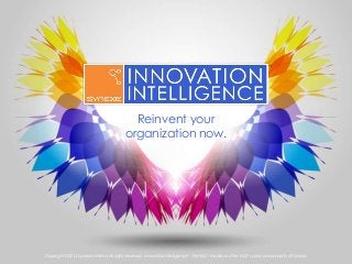Copyright © 2014 Synexe Limited, All rights reserved. Innovation Intelligence™, the InQ™ model and the InQ™ survey are property of Synexe.
Reinvent your
organization now.
 