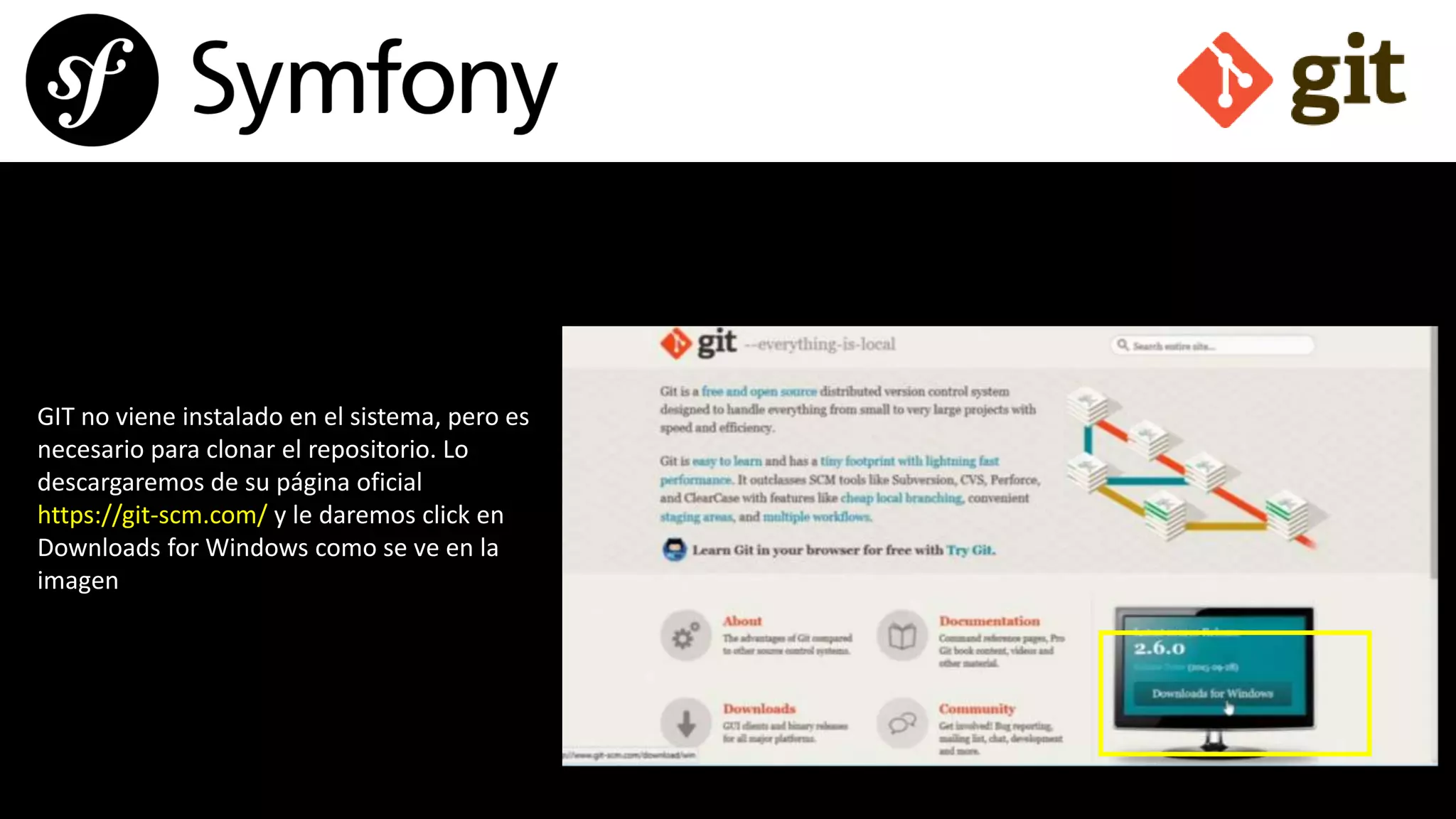 GIT no viene instalado en el sistema, pero es
necesario para clonar el repositorio. Lo
descargaremos de su página oficial
https://git-scm.com/ y le daremos click en
Downloads for Windows como se ve en la
imagen
 