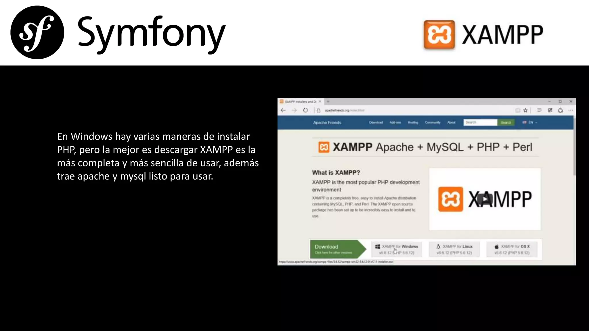 En Windows hay varias maneras de instalar
PHP, pero la mejor es descargar XAMPP es la
más completa y más sencilla de usar, además
trae apache y mysql listo para usar.
 