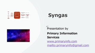 Syngas
Presentation by
Primary Information
Services
www.primaryinfo.com
mailto:primaryinfo@gmail.com
 