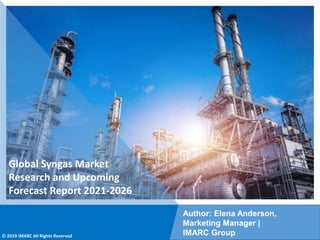 Copyright © IMARC Service Pvt Ltd. All Rights Reserved
Global Syngas Market
Research and Upcoming
Forecast Report 2021-2026
Author: Elena Anderson,
Marketing Manager |
IMARC Group
© 2019 IMARC All Rights Reserved
 