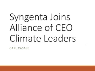 Syngenta Joins
Alliance of CEO
Climate Leaders
CARL CASALE
 