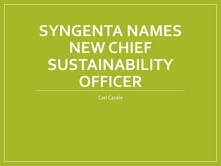 SYNGENTA NAMES
NEW CHIEF
SUSTAINABILITY
OFFICER
Carl Casale
 