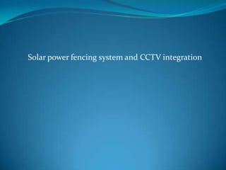 Solar power fencing system and CCTV integration
 