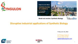 Break out session: Synthetic Biology
1
Dr Philippe Gabant
Co-founder & CSO
pgabant@syngulon.com
Friday June 10, 2022
Disruptive industrial applications of Synthetic Biology
 