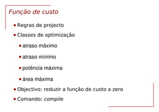 VLSI Síntese RTL 32
Função de custo
 Regras de projecto
 Classes de optimização
 atraso máximo
 atraso mínimo
 potência máxima
 área máxima
 Objectivo: reduzir a função de custo a zero
 Comando: compile
 