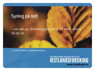 Synleg på nett

- om søk og tilrettelegging for å bli meir synleg
09.04.08



- av Svein Ølnes, Vestlandsforsking
 