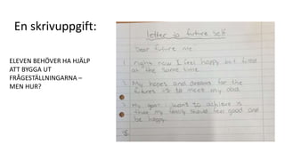 ELEVEN BEHÖVER HA HJÄLP
ATT BYGGA UT
FRÅGESTÄLLNINGARNA –
MEN HUR?
En skrivuppgift:
 