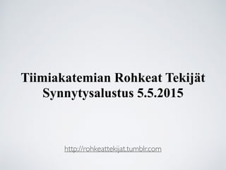 Tiimiakatemian Rohkeat Tekijät
Synnytysalustus 5.5.2015
http://rohkeattekijat.tumblr.com
 