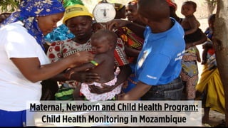 Maternal, Newborn and Child Health Program:
Child Health Monitoring in Mozambique
 