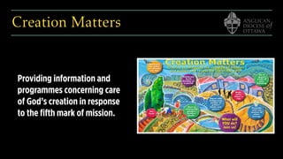 Creation Matters
Providing information and
programmes concerning care
of God’s creation in response
to the ﬁfth mark of mission.
 
