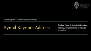 Embracing God's Future - We're on the Way!
Synod Keynote Address
The Rev. Canon Dr. Isaac Kabuki Mukasa
ACC/TEC Africa Relations Coordinator
and Officer
 