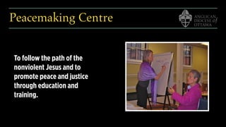Peacemaking Centre
To follow the path of the
nonviolent Jesus and to
promote peace and justice
through education and
training.
 