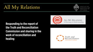 All My Relations
Responding to the report of
the Truth and Reconciliation
Commission and sharing in the
work of reconciliation and
healing
 